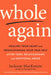 Whole Again: Healing Your Heart and Rediscovering Your True Self After Toxic Relationships and Emotional Abuse by Jackson MacKenzie