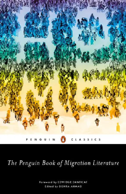 The Penguin Book of Migration Literature: Departures, Arrivals, Generations, Returns by Dohra Ahmad