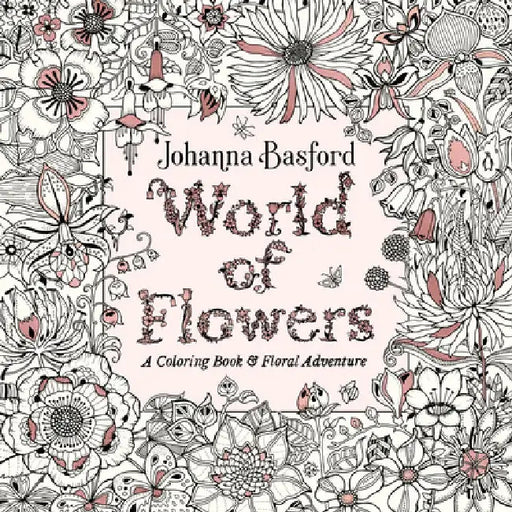 World of Flowers: A Coloring Book and Floral Adventure by Johanna Basford
