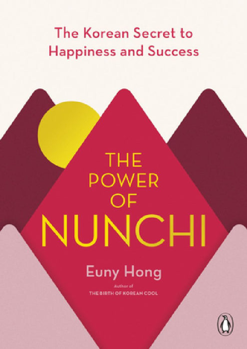 The Power of Nunchi: The Korean Secret to Happiness and Success by Euny Hong