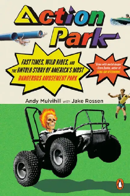 Action Park: Fast Times, Wild Rides, and the Untold Story of America's Most Dangerous Amusement Park by Andy Mulvihill