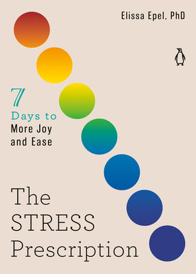 The Stress Prescription: Seven Days to More Ease and Joy in Uncertain Times by Elissa Epel