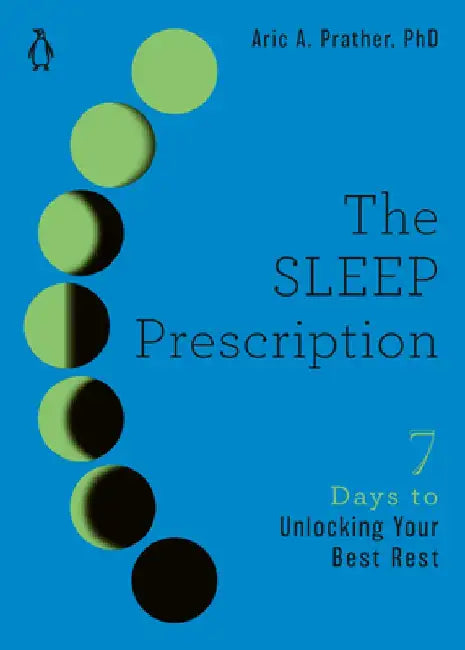 The Sleep Prescription: Seven Days to Unlocking Your Best Rest by Aric Prather