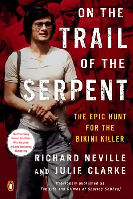 On the Trail of the Serpent: The Epic Hunt for the Bikini Killer by Richard Neville