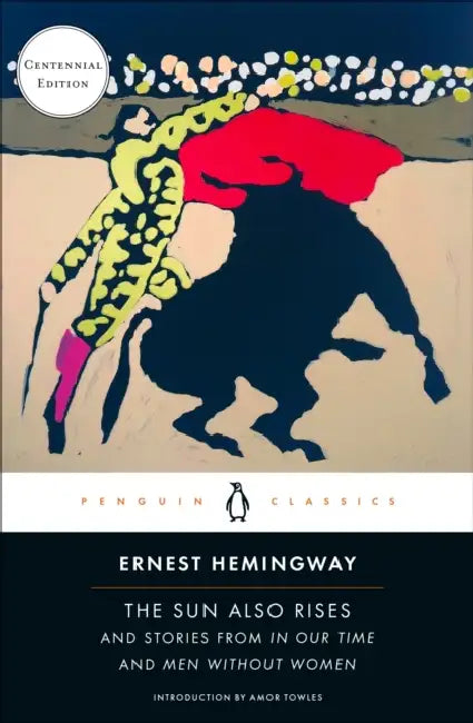 The Sun Also Rises: And Stories from in Our Time and Men Without Women (Centennial Edition) by Ernest Hemingway, Amor Towles, Ross K. Tangedal