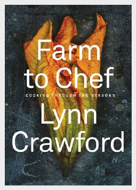 Farm to Chef: Cooking Through the Seasons: A Cookbook by Lynn Crawford