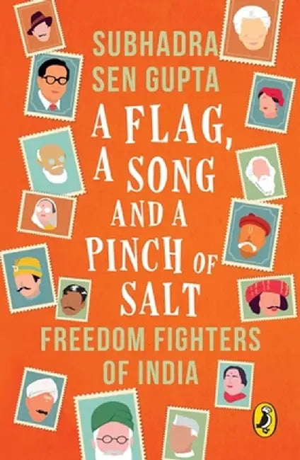 Flag, a Song and a Pinch of Salt: Freedom Fighters of India by Subhadra Sen Gupta