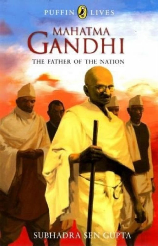 Mahatma Gandhi  The Father Of The Nation  Puffin Lives Pb by Subhadra Sen Gupta
