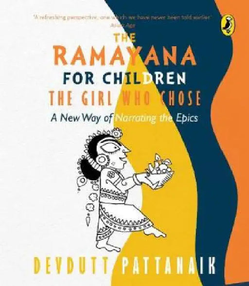 The Girl Who Chose: A New Way of Narrating the Ramayana For Children By India's Favourite Mythology Writer by Devdutt Pattanaik