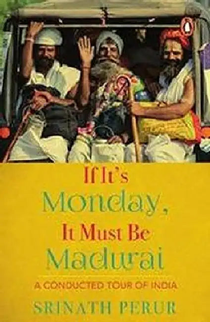 If Its Monday It Must Be Madurai by Srinath Perur