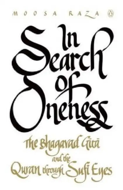 In Search of Oneness: The Bhagavad Gita and the Quran Through Sufi Eyes by Moosa Raza