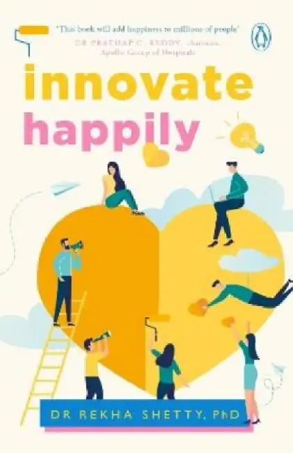 Innovate Happily!: A Blueprint for Shangri-La, the High Happiness Quotient City by Rekha Shetty