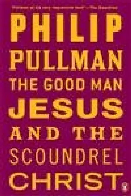The Good Man Jesus  The Scoundrel Christ by Philip Pullman