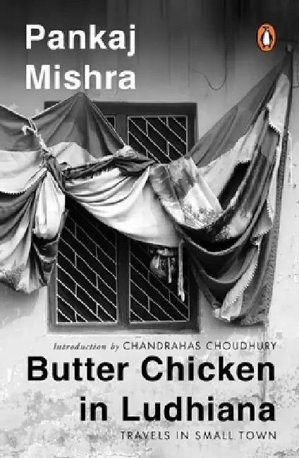 Butter Chicken in Ludhiana: Travels in Small Town India: Now with a New Introduction by Chandrahas Choudhury by Pankaj Mishra