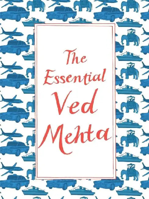 The Essential Ved Mehta by Ved Mehta