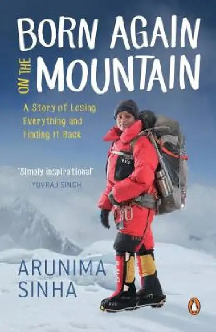 Born Again On the Mountain: A Story of Losing Everything and Finding It Back by Arunima Sinha