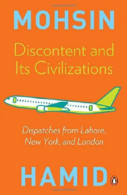 Discontent And Its Civilizations by Mohsin Hamid