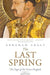 Last Spring, The : The Saga Of (Vol. I) by Abraham Eraly
