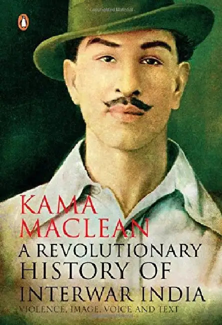 A Revolutionary History Of Interwar India by Kama Maclean