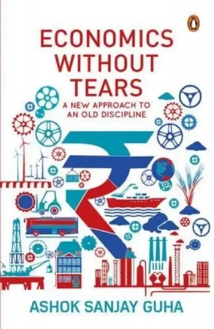 Economics Without Tears: A New Approach to an Old Discipline by Ashok Sanjay Guha