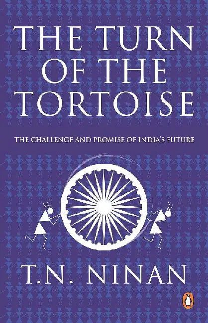 The Turn of the Tortoise: the Challenge and Promise of Indiaâ€™S Future by T.N. Ninan