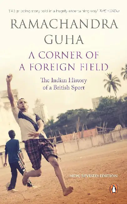 A Corner of A Foreign Field: the Indian History of A British Sport by Ramachandra Guha