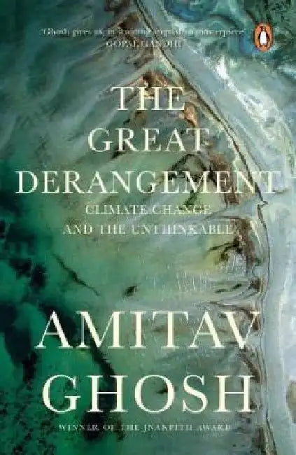 The Great Derangement: From Bestselling Author and Winner of the 2018 Jnanpith Award: Climate Change and the Unthinkable by Amitav Ghosh