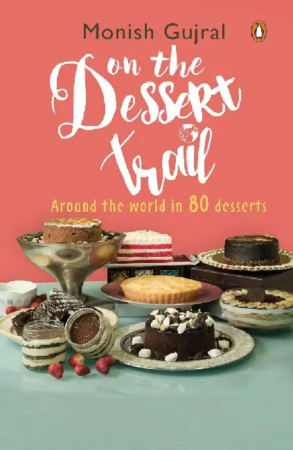 On the Dessert Trail: Around the World in 80 Desserts by Monish Gujral