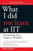 What I Did Not Learn At Iit by Rajeev Agarwal