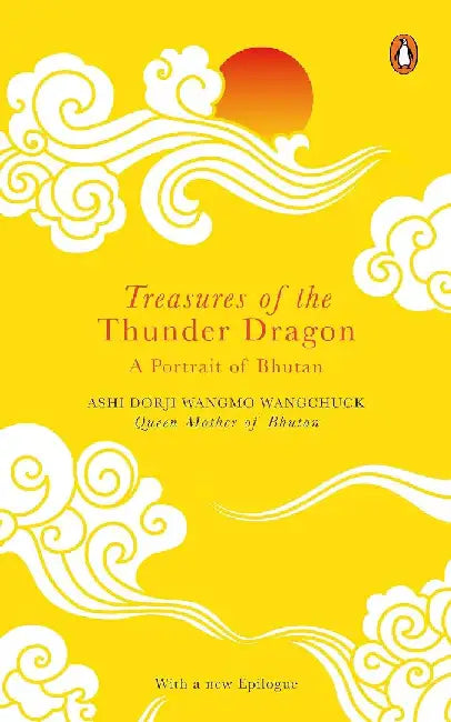 Treasures of the Thunder Dragon: A Portrait of Bhutan by Ashi Dorji Wangmo Wangchuck