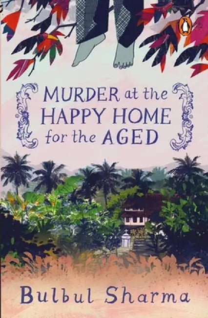 Murder at the Happy Home for the Aged by Bulbul Sharma