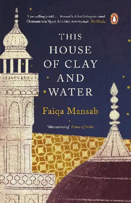 This House Of Clay And Water by Faiqa Mansab