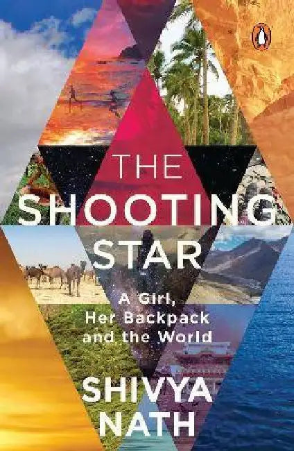 The Shooting Star: A Girl, Her Backpack and the World by Shivya Nath