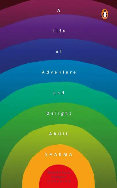 A Life Of Adventure And Delight by Akhil Sharma