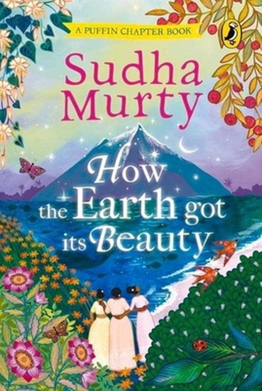 How the Earth Got Its Beauty: Puffin Chapter Book: Gorgeous New Full Colour, Illustrated Chapter Book for Young Readers from Ages 5 and Up by Sudha by Sudha Murty