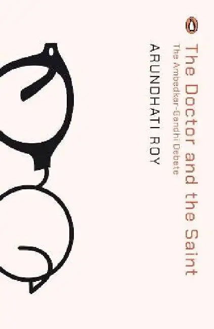 The Doctor and the Saint: the Ambedkarâ€“Gandhi Debate: Caste, Race, and Annihilation of Caste by Arundhati Roy