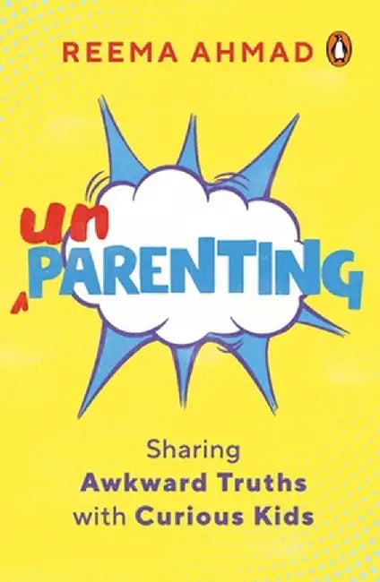 Unparenting: Sharing Awkward Truths with Curious Kids by Reema Ahmad