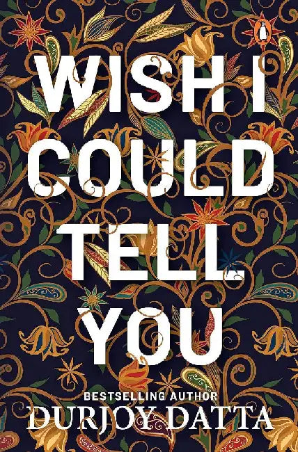 Wish I Could Tell You by Durjoy Datta