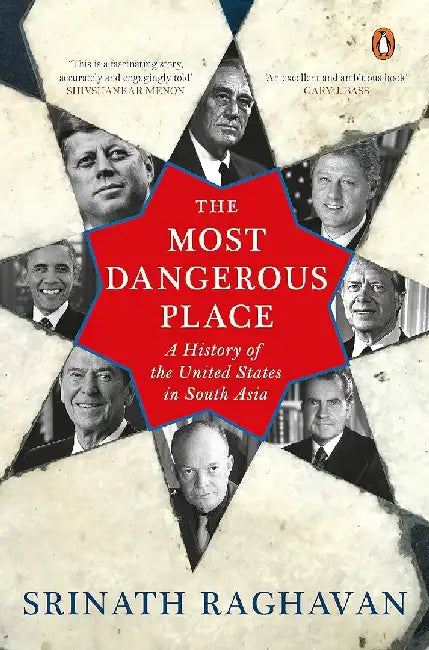 The Most Dangerous Place: A History of the United States in South Asia by Srinath Raghavan