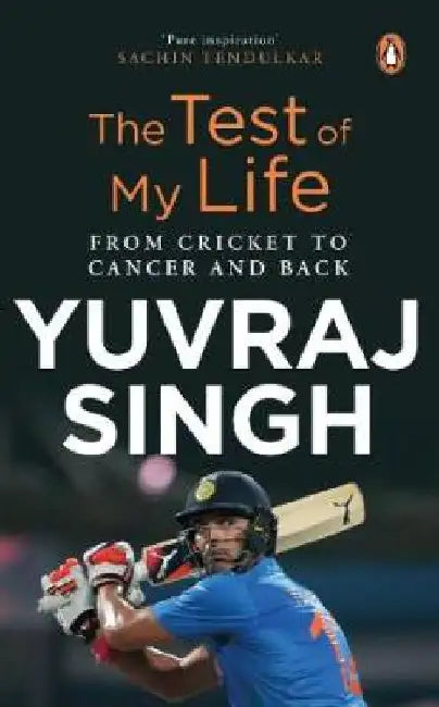 The Test of My Life: From Cricket to Cancer and Back by Yuvraj Singh