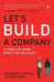 Let's Build a Company: A Start-Up Story Minus the Bullshit by Harpreet Grover