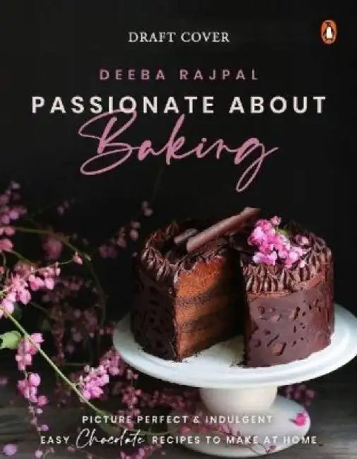 Passionate about Baking: Picture Perfect, Indulgent & Easy Chocolate Recipes to Make at Home by Deeba Rajpal