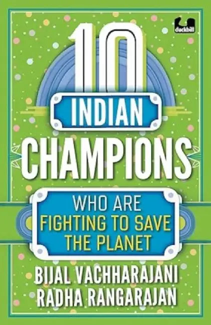 10 Indian Champions Who Are Fighting to Save the Planet (the 10s Series) by Bijal Vachharajani