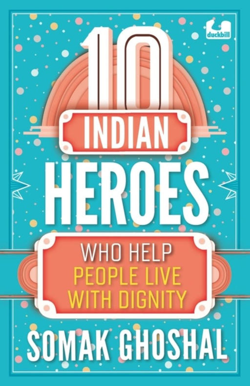 10 Indian Heroes Who Help People Live with Dignity by Somak Ghoshal