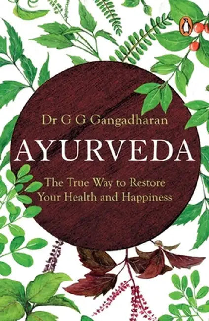 Ayurveda: The True Way to Restore Your Health and Happiness by G. Gangadharan