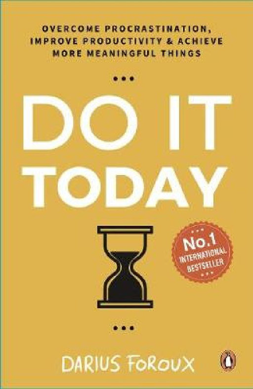 Do It Today: Overcome Procrastination, Improve Productivity and Achieve More Meaningful Things by Darius Foroux