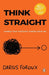 Think Straight: Change Your Thoughts, Change Your Life by Darius Foroux