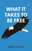 What It Takes to Be Free by Darius Foroux