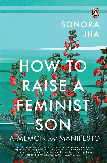 How to Raise A Feminist Son: A Memoir and Manifesto by Sonora Jha