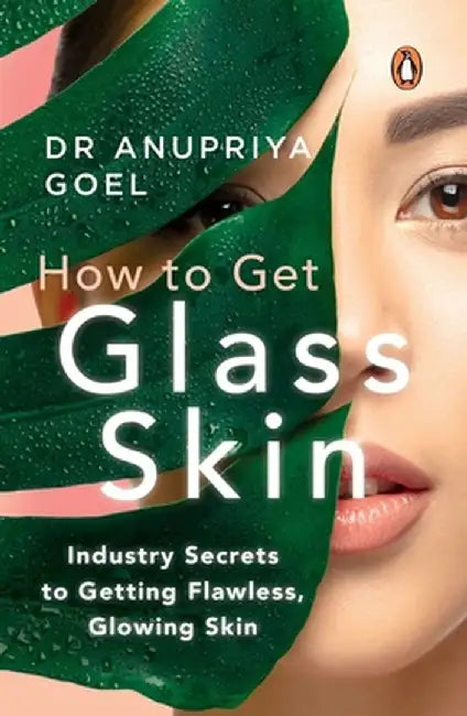 How to Get Glass Skin: The Industry Secrets to Getting Flawless, Glowing Skin by Anupriya Goel